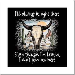 I'll Always Be Right There Even Though I'm Leavin', I Ain't Goin' Nowhere Deserts Bull Cactus Posters and Art